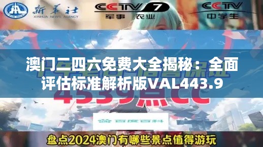 澳门二四六免费大全揭秘：全面评估标准解析版VAL443.9