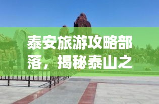 泰安旅游攻略部落，揭秘泰山之城的无尽魅力！