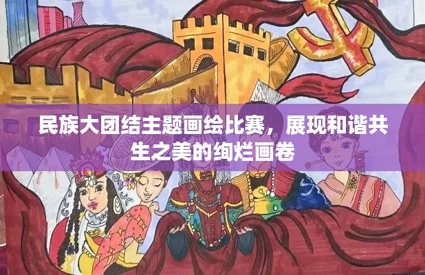 民族大团结主题画绘比赛，展现和谐共生之美的绚烂画卷