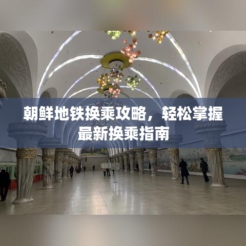 朝鲜地铁换乘攻略，轻松掌握最新换乘指南