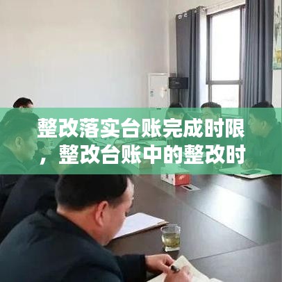 整改落实台账完成时限，整改台账中的整改时限怎么填 