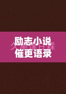 励志小说催更语录，激发你的无限潜能，持续前行！